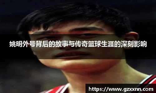 姚明外号背后的故事与传奇篮球生涯的深刻影响