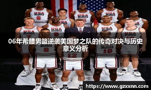 06年希腊男篮逆袭美国梦之队的传奇对决与历史意义分析